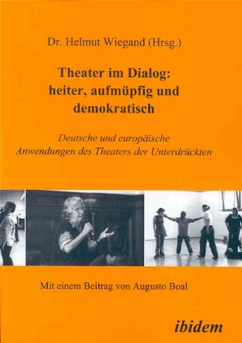 Theater im Dialog: heiter, aufmüpfig und demokratisch: Deutsche und europäische Anwendungen des Theaters der Unterdrückten (German Edition)