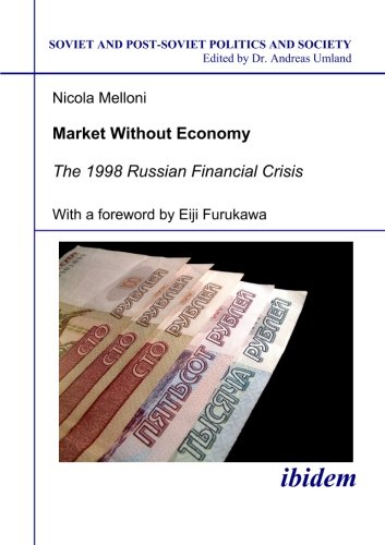 Market Without Economy: The 1998 Russian Financial Crisis (Soviet and Post-Soviet Politics and Society 40) (Volume 40)