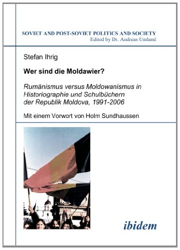 Wer sind die Moldawier? Rumaenismus versus Moldowanismus in Historiographie und Schulbuechern der Republik Moldova, 1991-2006 (Soviet and Post-Soviet ... and Society 76) (Volume 76) (German Edition)