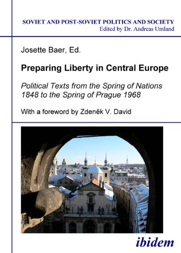 Preparing Liberty in Central Europe: Political Texts from the Spring of Nations 1848 to the Spring of Prague 1968 (Soviet and Post-Soviet Politics and Society 38). Edited by Josette Baer (Volume 38)