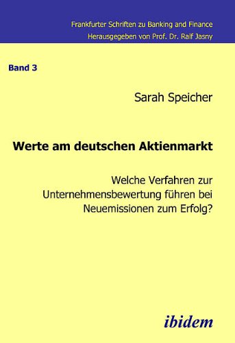 Werte am deutschen Aktienmarkt: Welche Verfahren zur Unternehmensbewertung fÃ¼hren bei Neuemissionen zum Erfolg? (Frankfurter Schriften zu Banking and Finance) (Volume 3) (German Edition)
