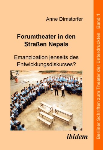 Forumtheater in den Strassen Nepals: Emanzipation Jenseits Des Entwicklungsdiskurses? (Berliner Schriften zum Theater der Unterdrückten) (Volume 1) (German Edition)