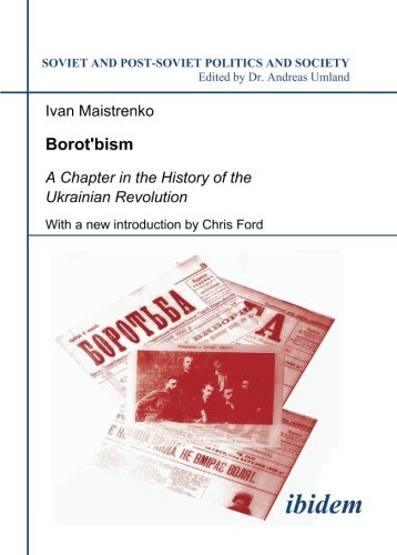Borotbism: A Chapter in the History of the Ukrainian Revolution. With a new introduction by Chris Ford (Soviet and Post-Soviet Politics and Society 61) (Volume 61)