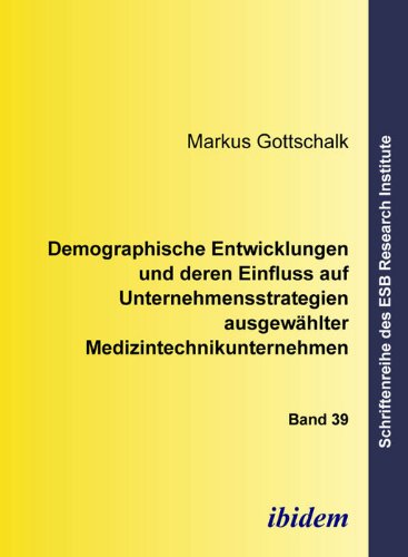 Demographische Entwicklungen und deren Einfluss auf Unternehmensstrategien ausgewÃ¤hlter Medizintechnikunternehmen (Schriftenreihe des ESB Research Institute) (Volume 39) (German Edition)