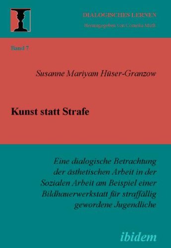 Kunst statt Strafe: Eine dialogische Betrachtung der Ã¤sthetischen Arbeit in der Sozialen Arbeit am Beispiel einer Bildhauerwerkstatt fÃ¼r straffÃ¤llig ... Lernen) (Volume 7) (German Edition)