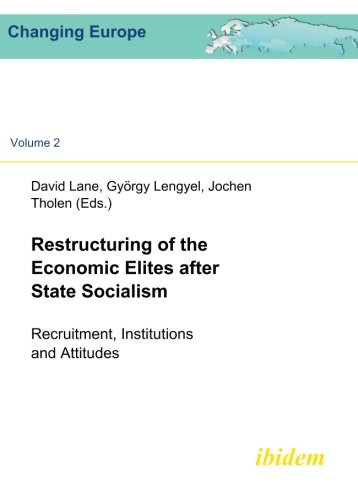 Restructuring of the Economic  Elites after State Socialism: Recruitment, Institutions and Attitudes (Changing Europe) (Volume 2)