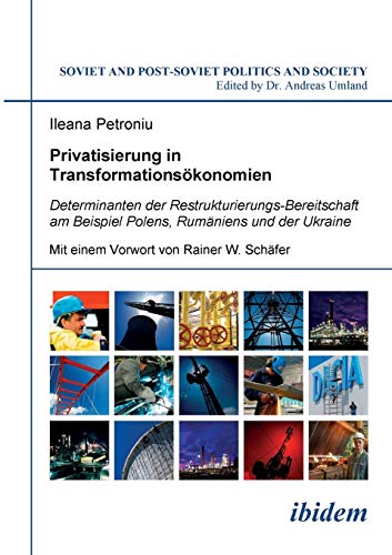 Privatisierung in Transformationsökonomien: Determinanten der Restrukturierungs-Bereitschaft am Beispiel Polens, Rumäniens und der Ukraine (Soviet and ... Politics and Society 56) (German Edition)