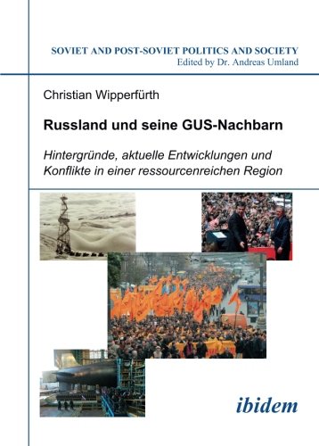 Russland und seine GUS-Nachbarn: HintergrÃ¼nde, aktuelle Entwicklungen und Konflikte in einer ressourcenreichen Region (Soviet and Post-Soviet Politics and Society 57) (Volume 57) (German Edition)