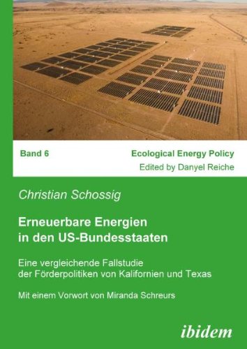 Erneuerbare Energien in den US-Bundesstaaten: Eine vergleichende Fallstudie der FÃ¶rderpolitiken von Kalifornien und Texas (Ecological Energy Policy) (Volume 6) (German Edition)