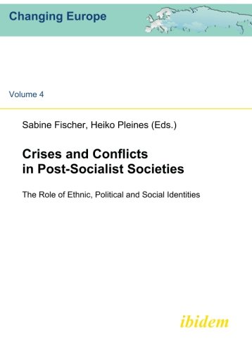 Crises and Conflicts in Post-Socialist Societies: The Role of Ethnic, Political and Social Identities (Changing Europe) (Volume 4) (German Edition)