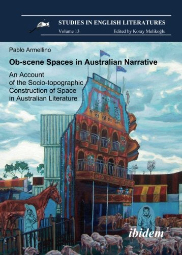 Ob-scene Spaces in Australian Narrative. An Account of the Socio-topographic Construction of Space in Australian Literature (Studies in English Literatures) (Volume 13)