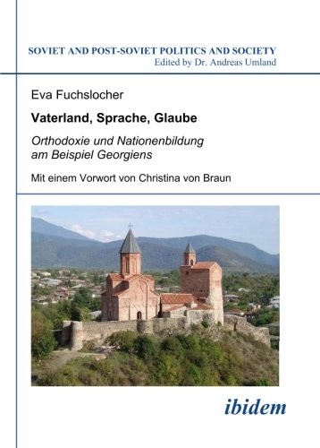 Vaterland, Sprache, Glaube: Orthodoxie und Nationenbildung am Beispiel Georgiens (Soviet and Post-Soviet Politics and Society, Vol. 95) (Volume 95) (German Edition)