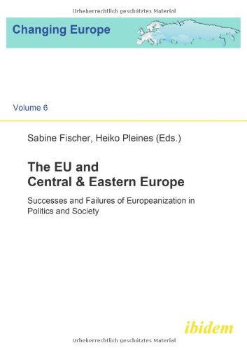 The EU and Central & Eastern Europe: Successes and Failures of Europeanization in Politics and Society (Changing Europe) (Volume 6)