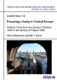 Preparing Liberty in Central Europe: Political Texts from the Spring of Nations 1848 to the Spring of Prague 1968 (Soviet and Post-Soviet Politics and Society 38). Edited by Josette Baer (Volume 38)