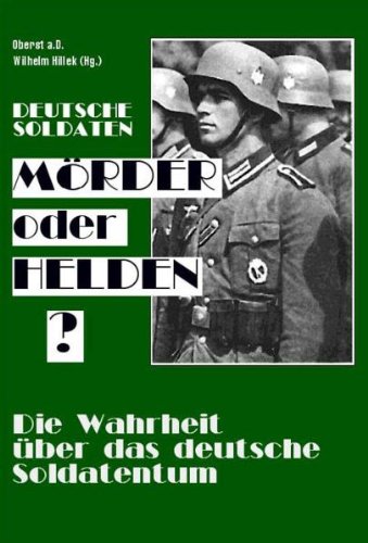 Deutsche Soldaten, Morder oder Helden?: Die Wahrheit uber das deutsche Soldatentum (German Edition)