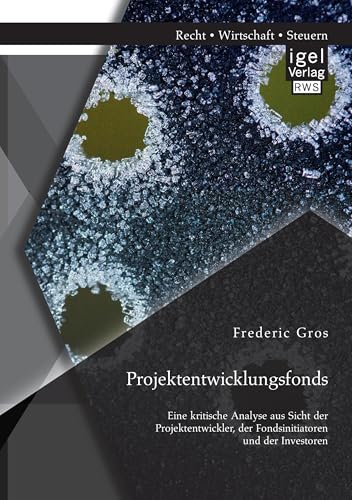 Projektentwicklungsfonds: Eine Kritische Analyse Aus Sicht Der Projektentwickler, Der Fondsinitiatoren Und Der Investoren (German Edition)