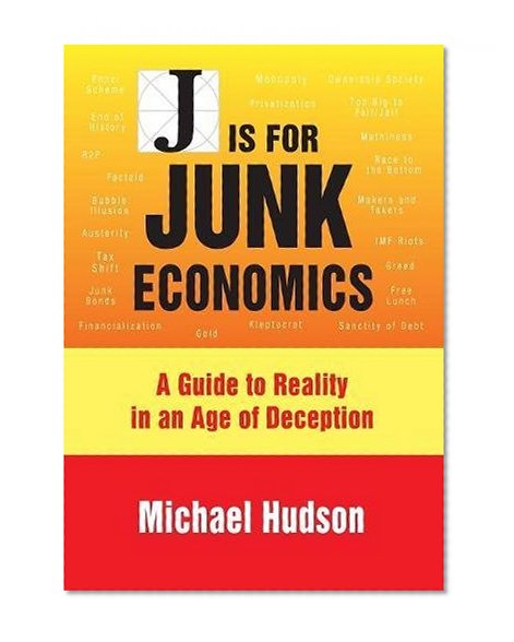 Book Cover J IS FOR JUNK ECONOMICS: A GUIDE TO REALITY IN AN AGE OF DECEPTION