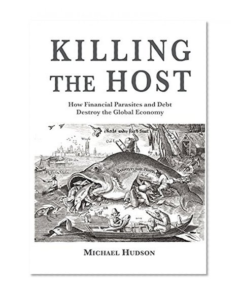 Book Cover Killing the Host: How Financial Parasites and Debt Bondage Destroy the Global Economy