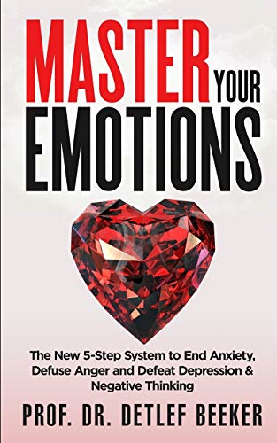 Book Cover Master Your Emotions: The New 5-Step System to End Anxiety, Defuse Anger and Defeat Depression & Negative Thinking (5 Minutes for a Better Life)