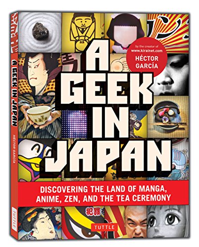 Book Cover A Geek in Japan: Discovering the Land of Manga, Anime, Zen, and the Tea Ceremony (Geek In...guides)
