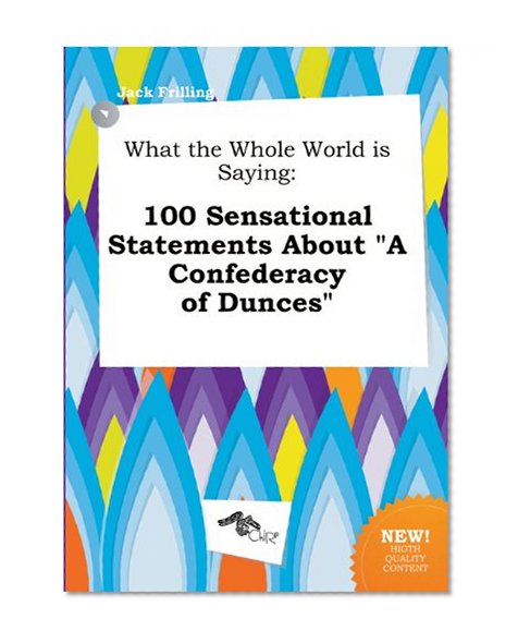 What the Whole World Is Saying: 100 Sensational Statements about a Confederacy of Dunces