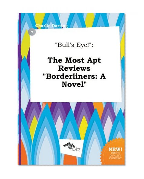 Bull's Eye!: The Most Apt Reviews Borderliners: A Novel