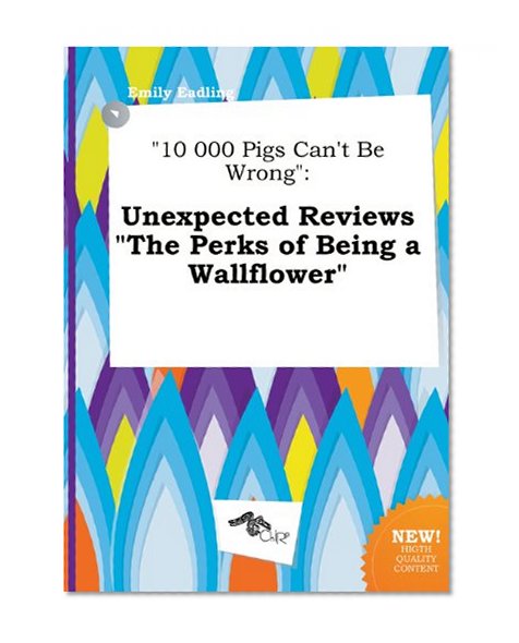 10 000 Pigs Can't Be Wrong: Unexpected Reviews the Perks of Being a Wallflower