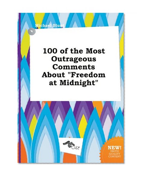 100 of the Most Outrageous Comments about Freedom at Midnight
