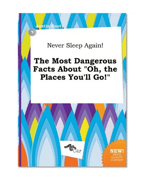 Never Sleep Again! the Most Dangerous Facts about Oh, the Places You'll Go!