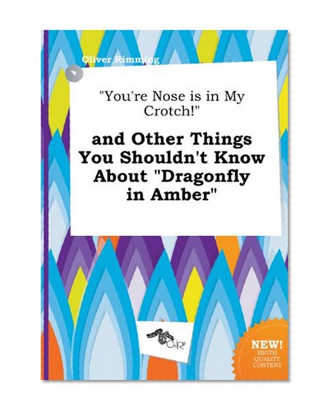 You're Nose Is in My Crotch! and Other Things You Shouldn't Know about Dragonfly in Amber