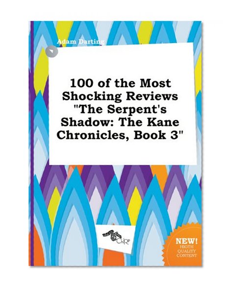 100 of the Most Shocking Reviews the Serpent's Shadow: The Kane Chronicles, Book 3