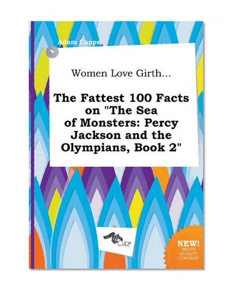 Women Love Girth... the Fattest 100 Facts on the Sea of Monsters: Percy Jackson and the Olympians, Book 2