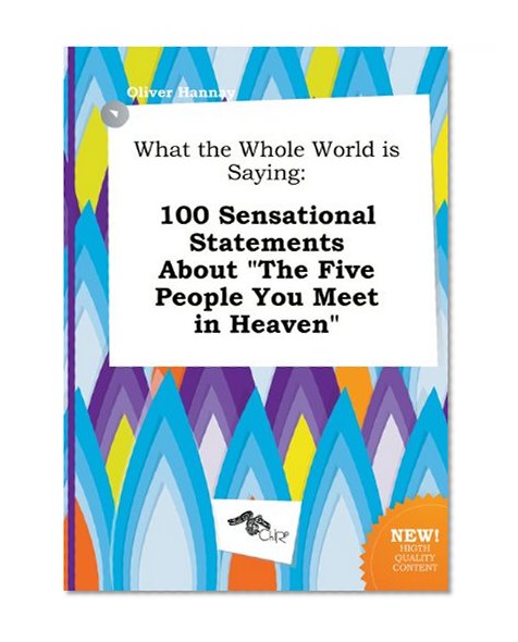 What the Whole World Is Saying: 100 Sensational Statements about the Five People You Meet in Heaven