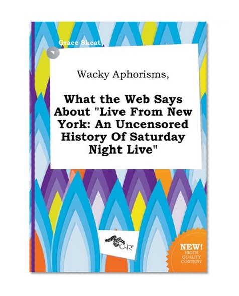 Wacky Aphorisms, What the Web Says about Live from New York: An Uncensored History of Saturday Night Live