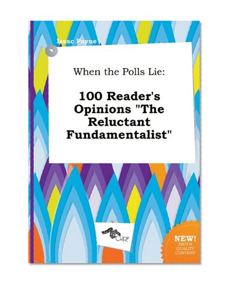 When the Polls Lie: 100 Reader's Opinions the Reluctant Fundamentalist