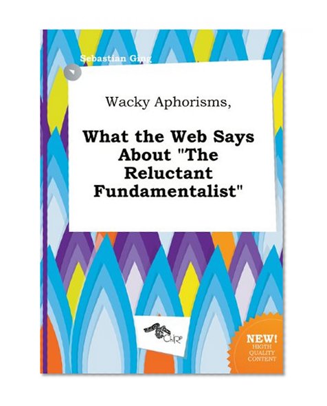 Wacky Aphorisms, What the Web Says about the Reluctant Fundamentalist