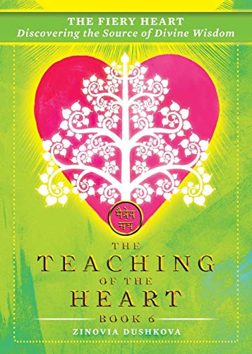 The Fiery Heart: Discovering the Source of Divine Wisdom: Volume 6 (The Teaching of the Heart)