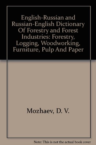 English-Russian and Russian-English Dictionary Of Forestry and Forest Industries: Forestry, Logging, Woodworking, Furniture, Pulp And Paper