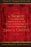 El Talmud y la Sabiduría Rabínica a la luz de las Enseñanzas de Yeshua Hamashiaj, Jesús el Cristo: Tomo II: Tratado de Eruvin (Spanish Edition)