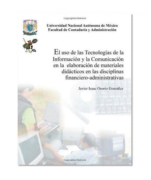 El uso de las tecnologÃ­as de la informaciÃ³n y la comunicaciÃ³n en la elaboraciÃ³n de materiales didÃ¡cticos en las disciplinas econÃ³mico-administrativas (Spanish Edition)