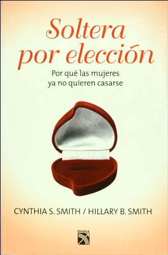 Soltera por eleccion. Por que las mujeres ya no quieren casarse (Autoayuda) (Spanish Edition)