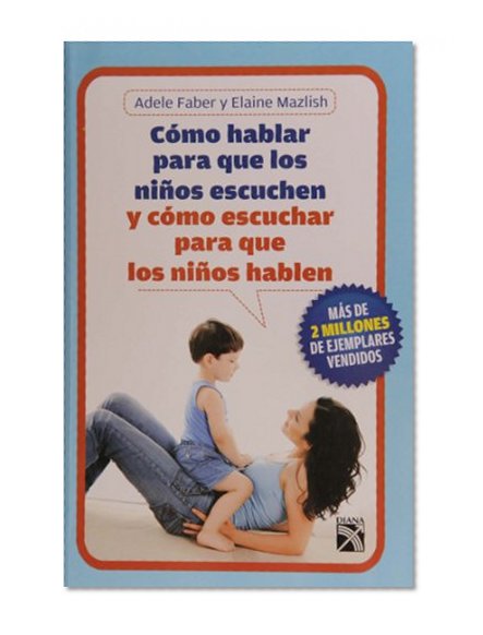 Como hablar para que los ninos escuchen (Spanish Edition)