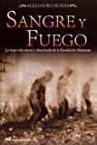 Sangre y fuego. La etapa mas oscura y descarnada de la revolucion mexicana (Spanish Edition)