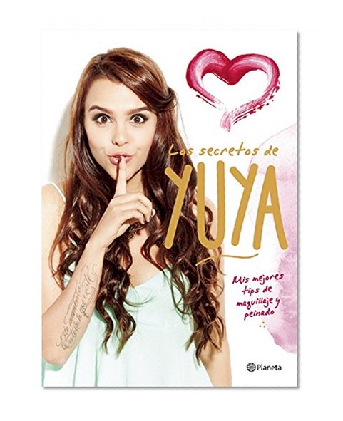 Los secretos de Yuya: Mis mejores tips de maquillaje y peinado (Spanish Edition)