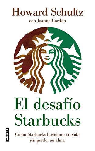 El desafio Starbucks: Como Starbucks lucho por su vida sin perder su alma (Onward: How Starbucks Fought for Its Life Without Losing Its Soul) (Spanish Edition)