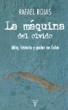 La maquina del olvido: Mito, historia y poder en Cuba (The Apparatus of Oblivion: Myth, History, and Power in Cuba) (Spanish Edition) (Pensamiento / Taurus)