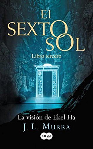 La visión de Ekel Ha. El sexto sol III (Spanish Edition)