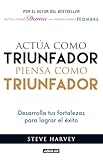 Actúa como triunfador, piensa como triunfador: Desarrolla tus fortalezas para lograr el éxito (Spanish Edition)