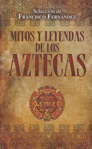Mitos y leyendas de los Aztecas (Spanish Edition)