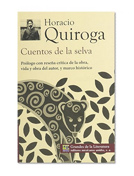 Cuentos de la selva.  Prologo con resena critica de la obra, vida y obra del autor, y marco historico. (Spanish Edition)